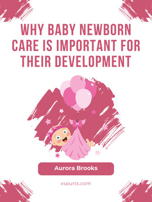 cover image of Why Baby Newborn Care Is Important for Their Development